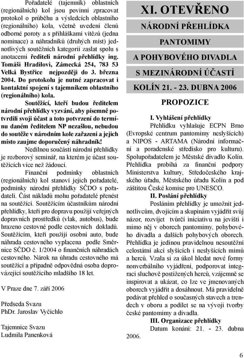 Tomáši Hradilovi, Zámecká 254, 783 53 Velká Bystřice nejpozději do 3. března 2004. Do protokolu je nutné zapracovat i kontaktní spojení s tajemníkem oblastního (regionálního) kola.