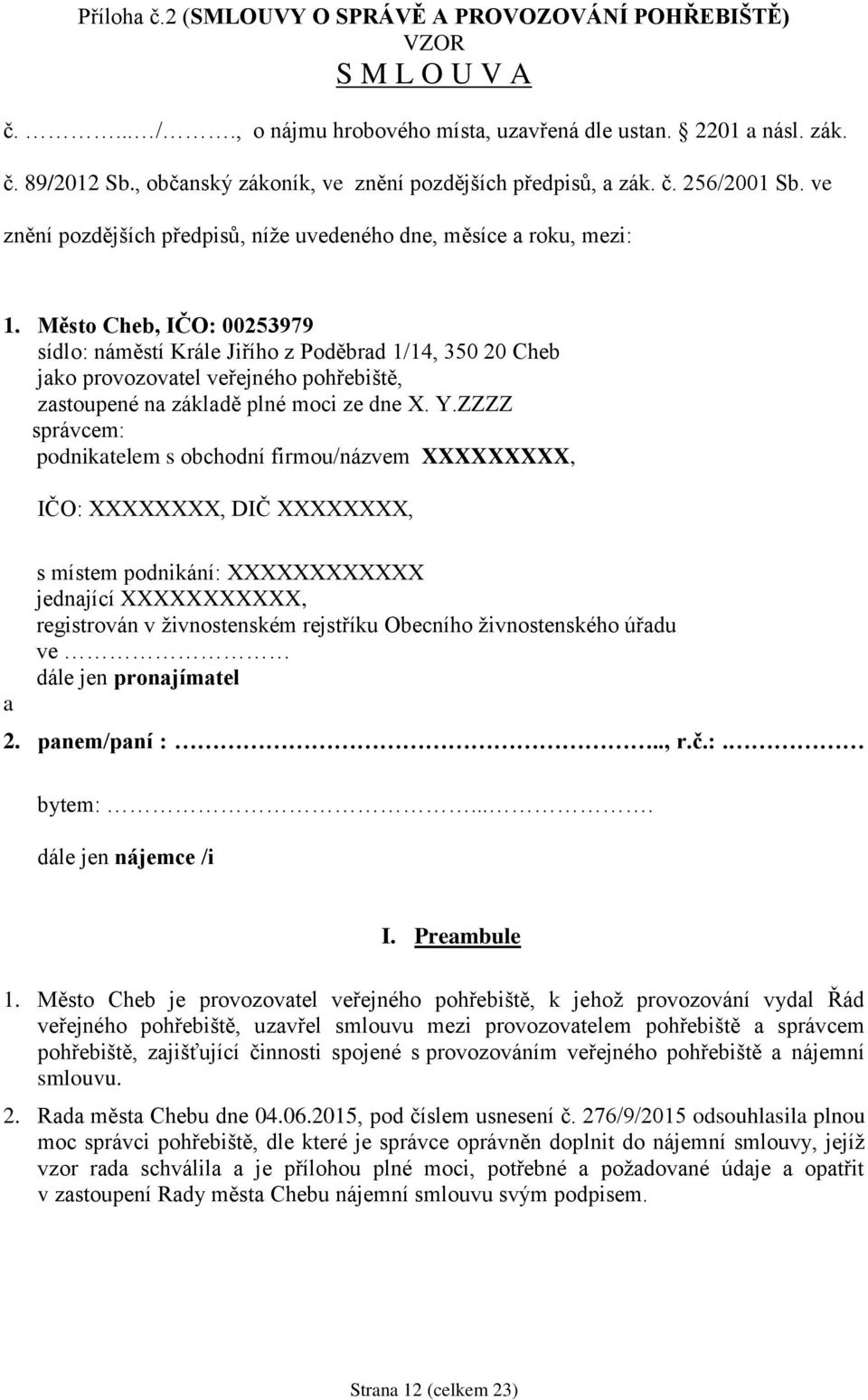 Město Cheb, IČO: 00253979 sídlo: náměstí Krále Jiřího z Poděbrad 1/14, 350 20 Cheb jako provozovatel veřejného pohřebiště, zastoupené na základě plné moci ze dne X. Y.