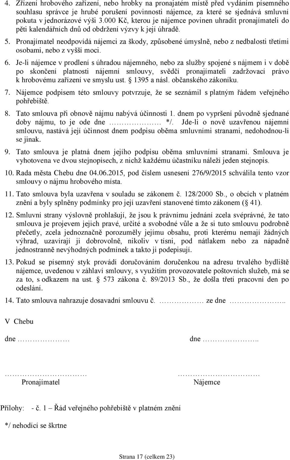 Pronajímatel neodpovídá nájemci za škody, způsobené úmyslně, nebo z nedbalosti třetími osobami, nebo z vyšší moci. 6.