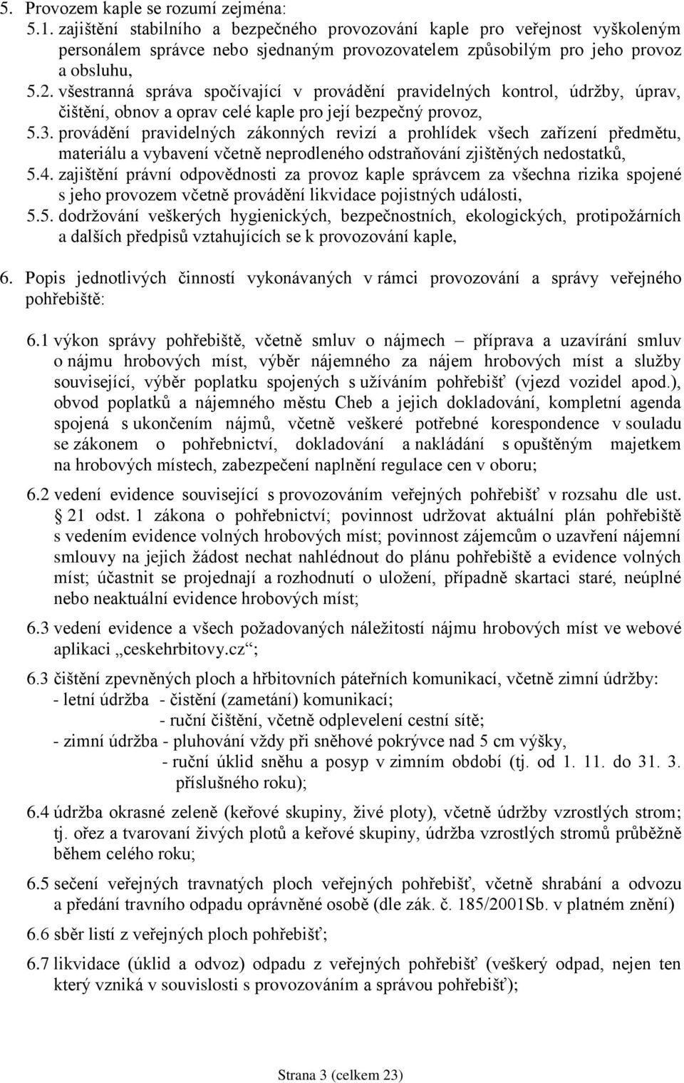 všestranná správa spočívající v provádění pravidelných kontrol, údržby, úprav, čištění, obnov a oprav celé kaple pro její bezpečný provoz, 5.3.