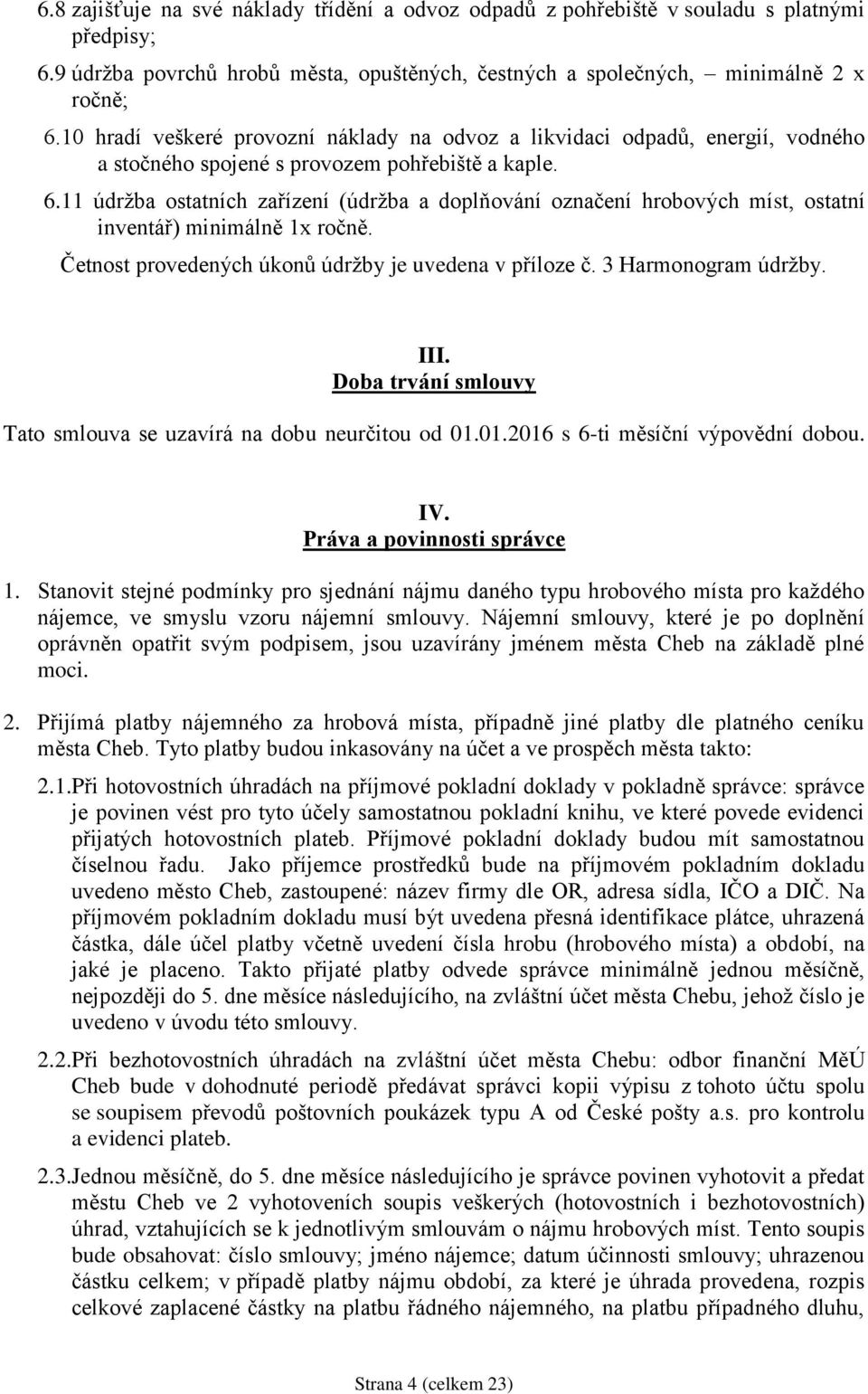 11 údržba ostatních zařízení (údržba a doplňování označení hrobových míst, ostatní inventář) minimálně 1x ročně. Četnost provedených úkonů údržby je uvedena v příloze č. 3 Harmonogram údržby. III.