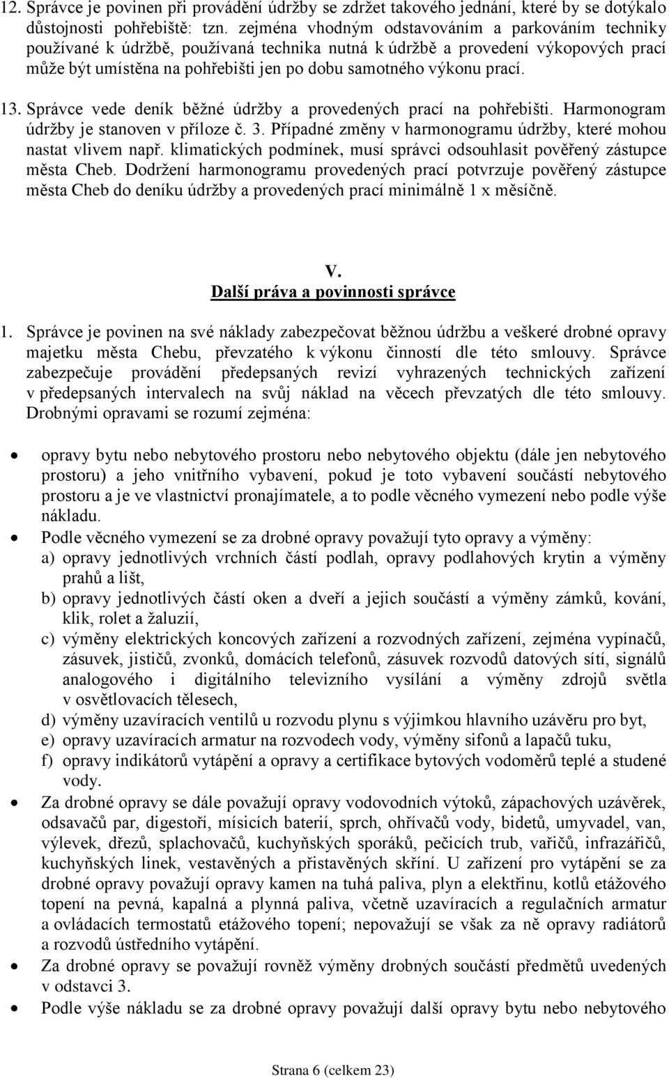 prací. 13. Správce vede deník běžné údržby a provedených prací na pohřebišti. Harmonogram údržby je stanoven v příloze č. 3. Případné změny v harmonogramu údržby, které mohou nastat vlivem např.