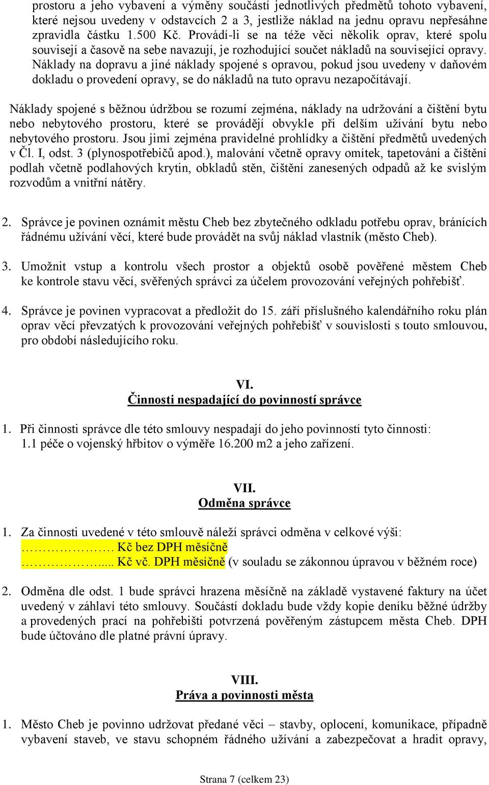 Náklady na dopravu a jiné náklady spojené s opravou, pokud jsou uvedeny v daňovém dokladu o provedení opravy, se do nákladů na tuto opravu nezapočítávají.