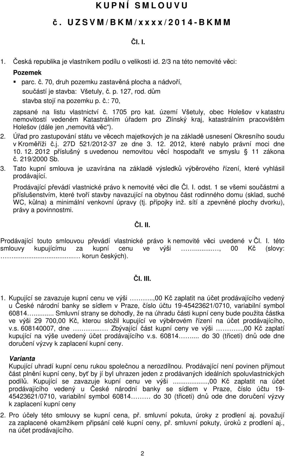 území Všetuly, obec Holešov v katastru nemovitostí vedeném Katastrálním úřadem pro Zlínský kraj, katastrálním pracovištěm Holešov (dále jen nemovitá věc ). 2.