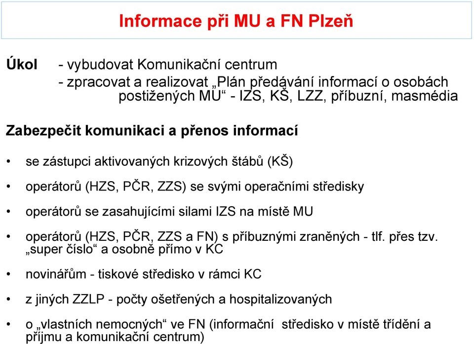 zasahujícími silami IZS na místě MU operátorů (HZS, PČR, ZZS a FN) s příbuznými zraněných - tlf. přes tzv.