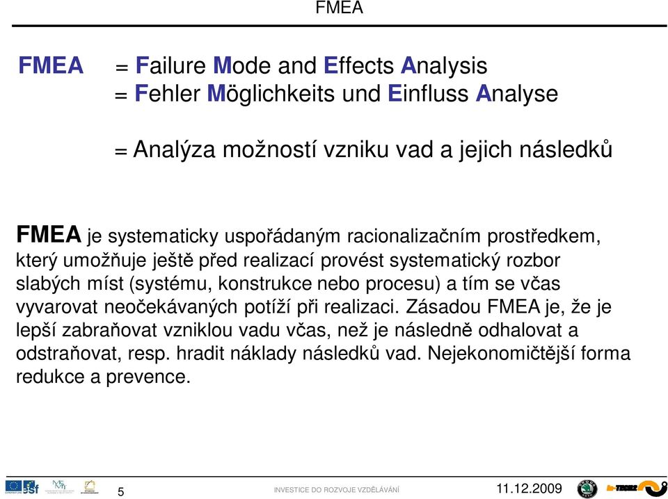 míst (systému, konstrukce nebo procesu) a tím se v as vyvarovat neo ekávaných potíží p i realizaci.