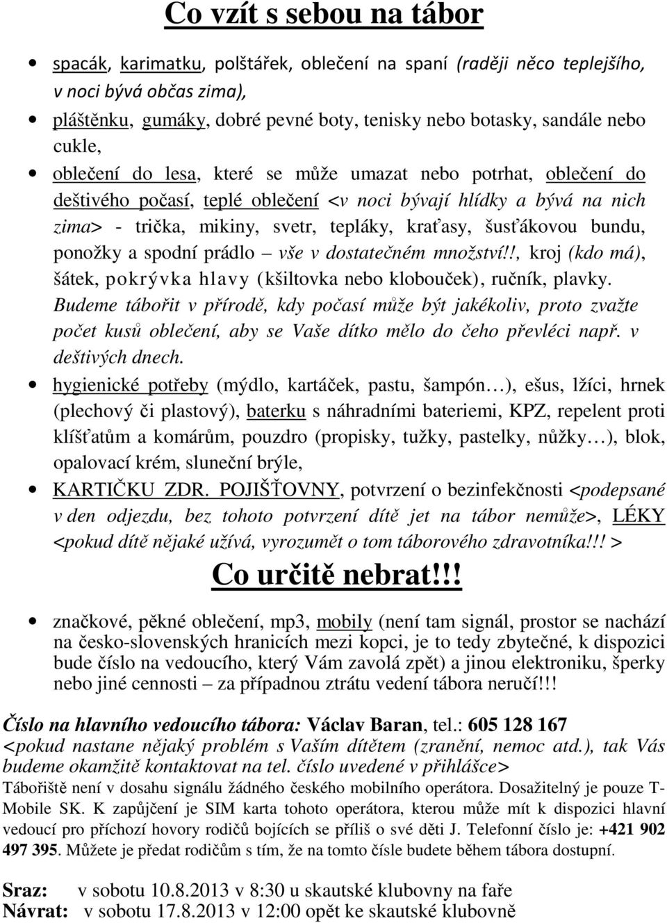 šusťákovou bundu, ponožky a spodní prádlo vše v dostatečném množství!!, kroj (kdo má), šátek, pokrývka hlavy (kšiltovka nebo klobouček), ručník, plavky.