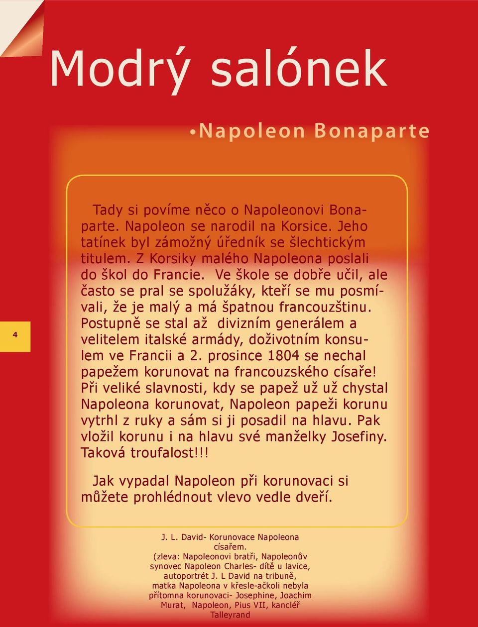 Postupně se stal až divizním generálem a velitelem italské armády, doživotním konsulem ve Francii a 2. prosince 1804 se nechal papežem korunovat na francouzského císaře!