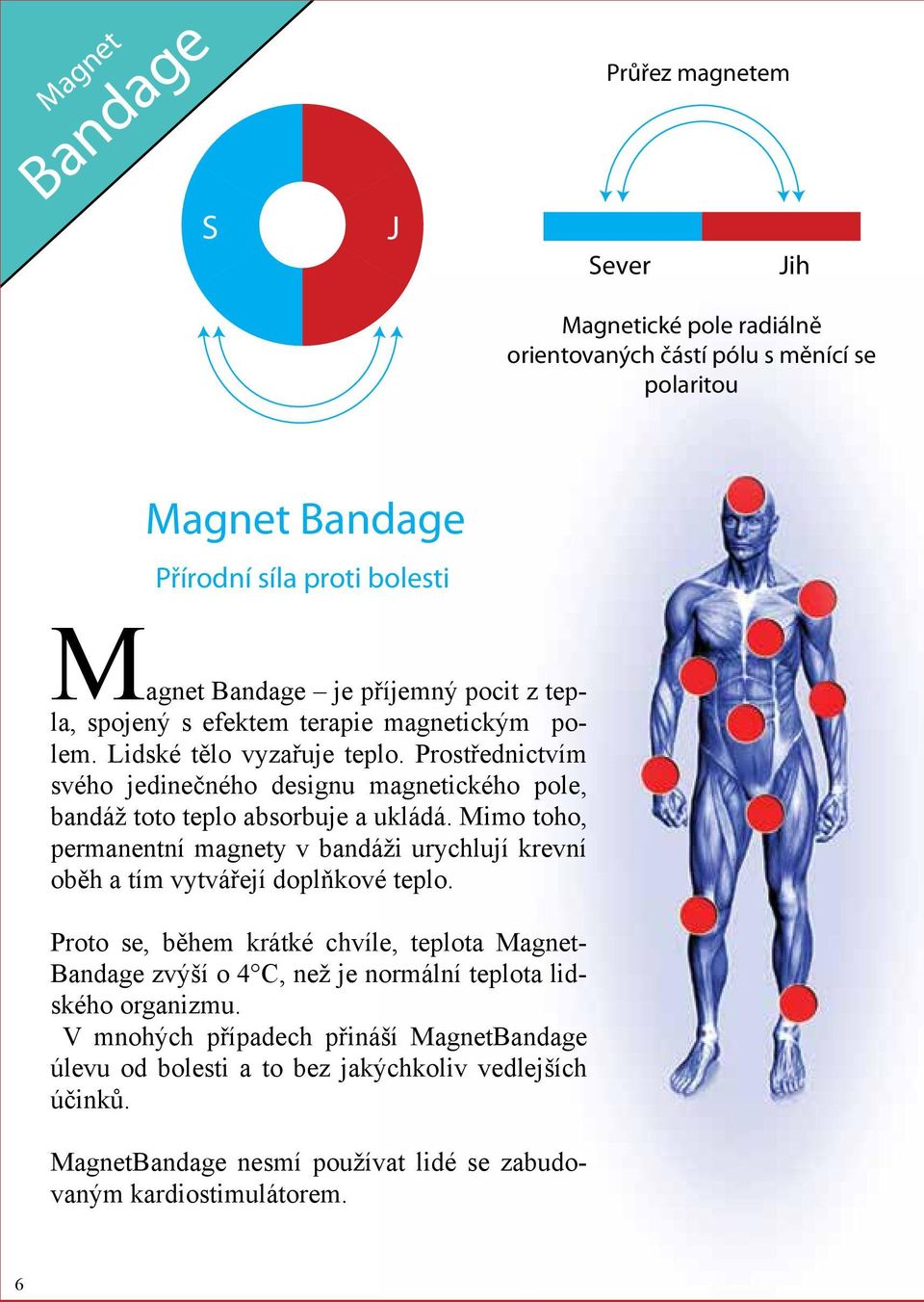 Mimo toho, permanentní magnety v bandáži urychlují krevní oběh a tím vytvářejí doplňkové teplo.