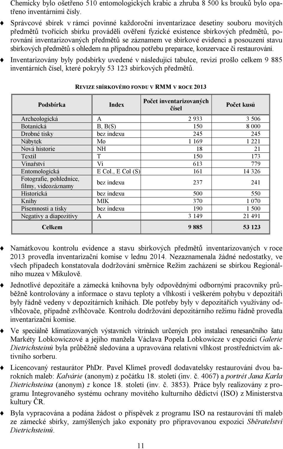 předmětů se záznamem ve sbírkové evidenci a posouzení stavu sbírkových předmětů s ohledem na případnou potřebu preparace, konzervace či restaurování.