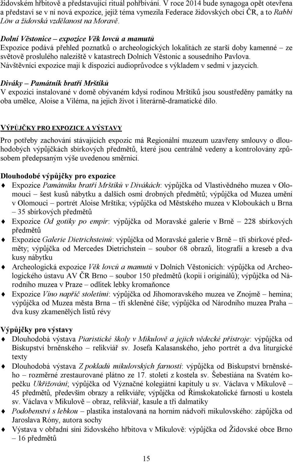 Dolní Věstonice expozice Věk lovců a mamutů Expozice podává přehled poznatků o archeologických lokalitách ze starší doby kamenné ze světově proslulého naleziště v katastrech Dolních Věstonic a