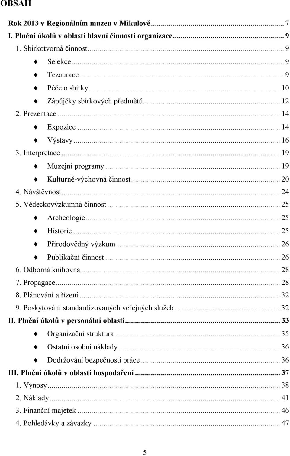 Vědeckovýzkumná činnost... 25 Archeologie... 25 Historie... 25 Přírodovědný výzkum... 26 Publikační činnost... 26 6. Odborná knihovna... 28 7. Propagace... 28 8. Plánování a řízení... 32 9.