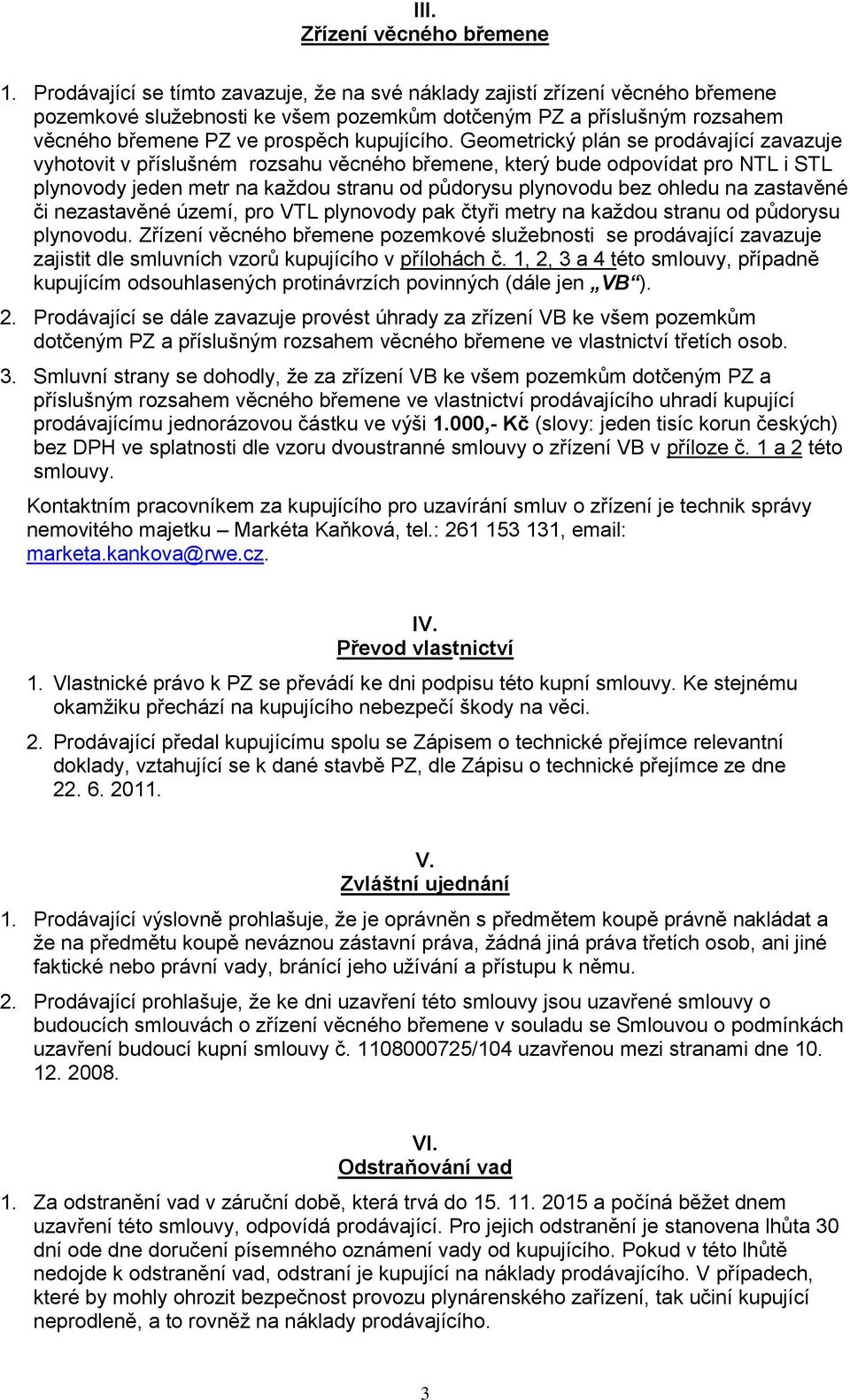 Geometrický plán se prodávající zavazuje vyhotovit v příslušném rozsahu věcného břemene, který bude odpovídat pro NTL i STL plynovody jeden metr na každou stranu od půdorysu plynovodu bez ohledu na