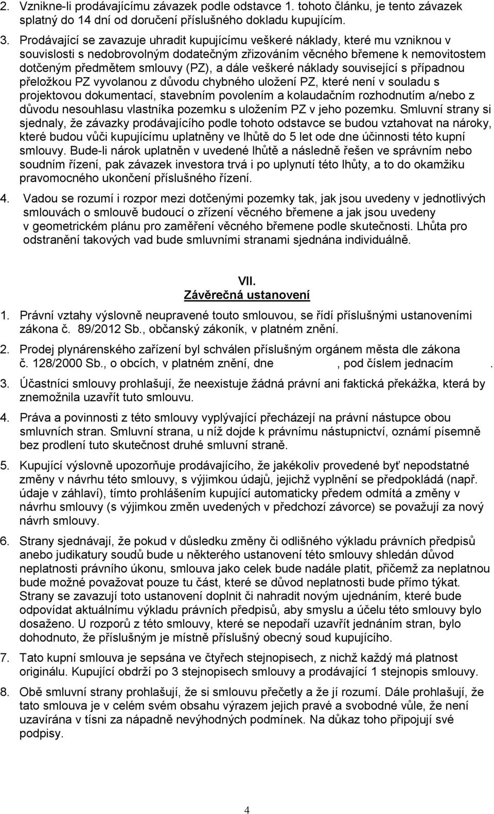 dále veškeré náklady související s případnou přeložkou PZ vyvolanou z důvodu chybného uložení PZ, které není v souladu s projektovou dokumentací, stavebním povolením a kolaudačním rozhodnutím a/nebo