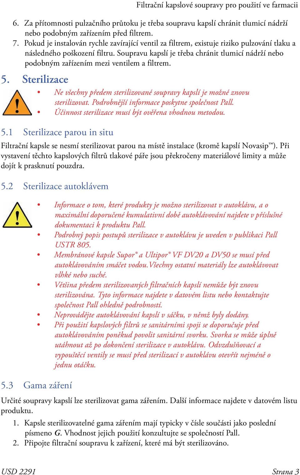 Soupravu kapslí je třeba chránit tlumicí nádrží nebo podobným zařízením mezi ventilem a filtrem. 5. Sterilizace Ne všechny předem sterilizované soupravy kapslí je možné znovu sterilizovat.