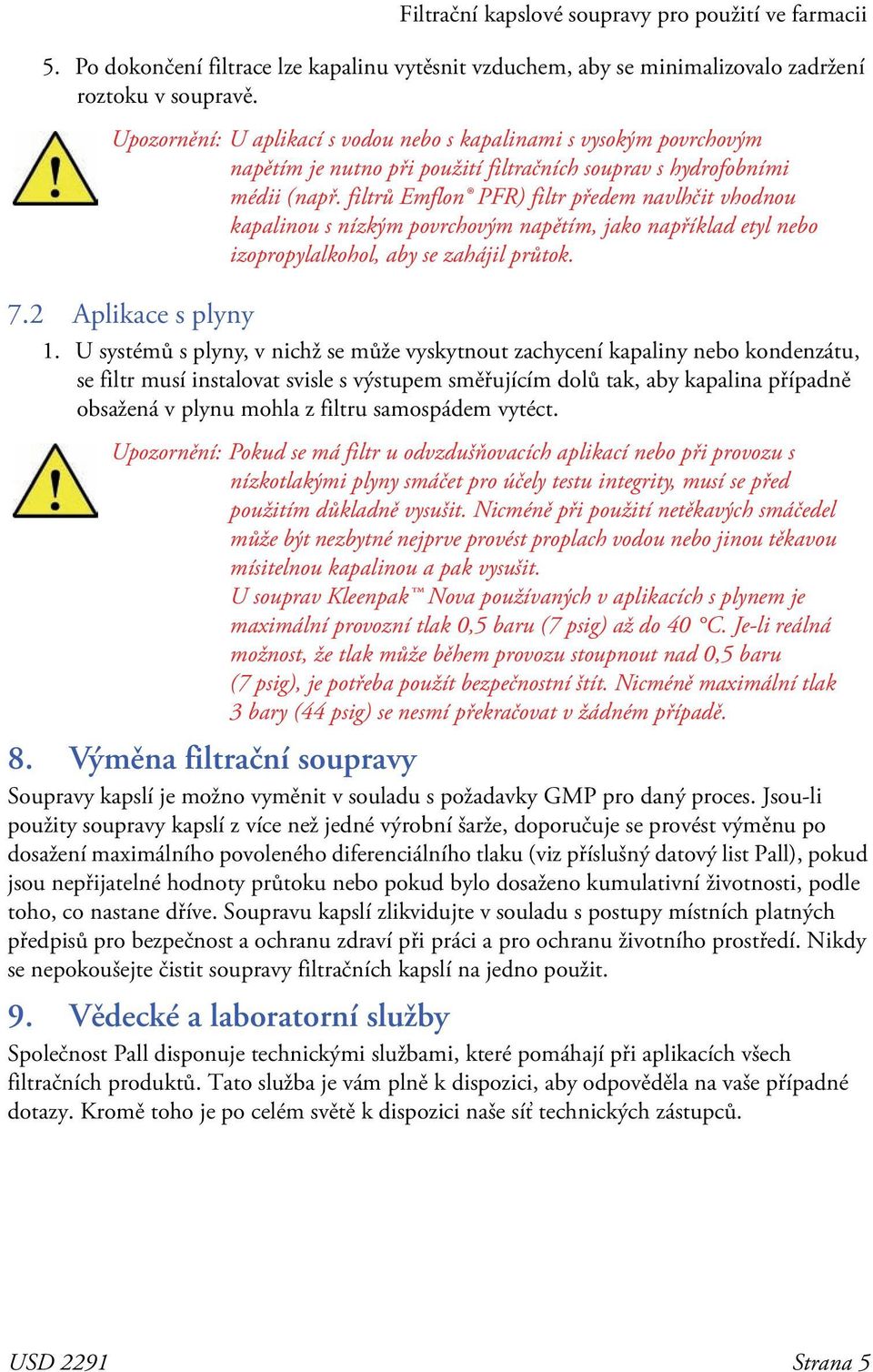 filtrů Emflon PFR) filtr předem navlhčit vhodnou kapalinou s nízkým povrchovým napětím, jako například etyl nebo izopropylalkohol, aby se zahájil průtok. 1.