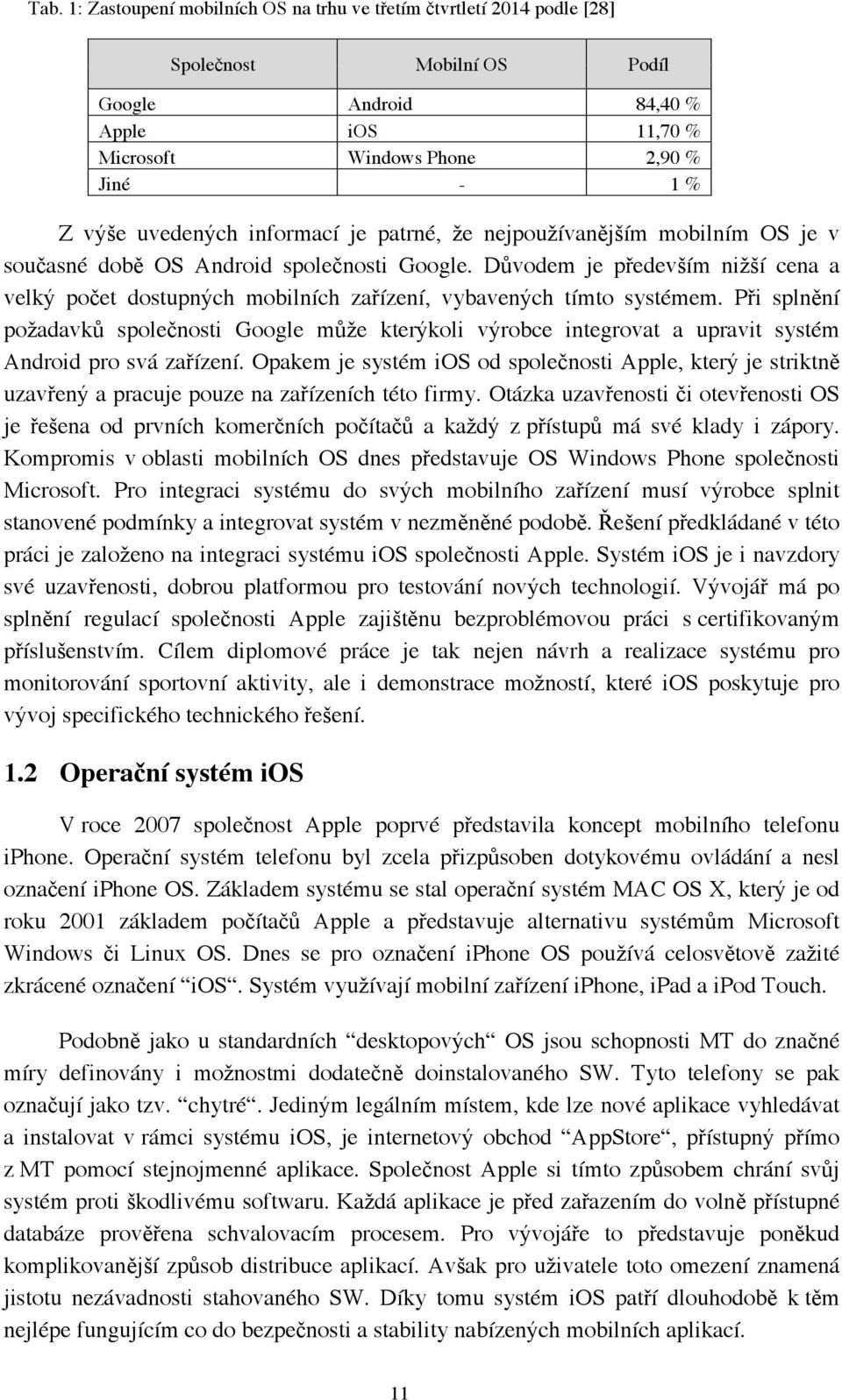 Důvodem je především nižší cena a velký počet dostupných mobilních zařízení, vybavených tímto systémem.