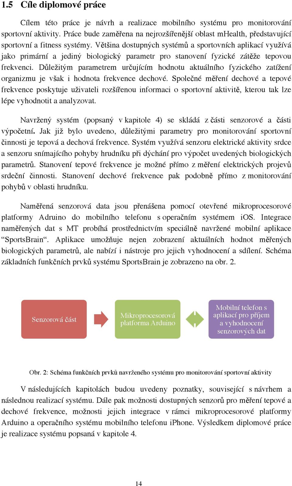 Většina dostupných systémů a sportovních aplikací využívá jako primární a jediný biologický parametr pro stanovení fyzické zátěže tepovou frekvenci.