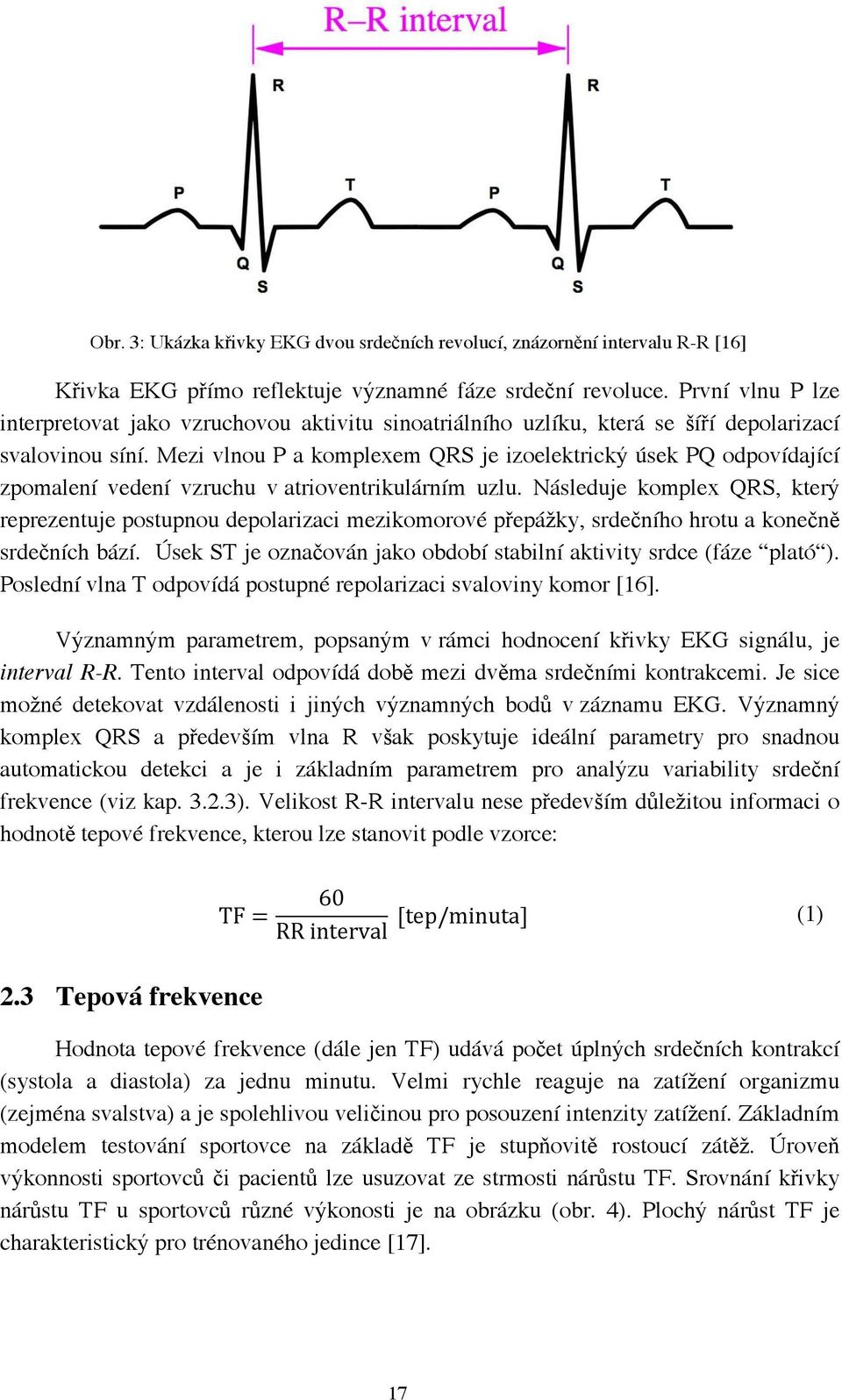 Mezi vlnou P a komplexem QRS je izoelektrický úsek PQ odpovídající zpomalení vedení vzruchu v atrioventrikulárním uzlu.