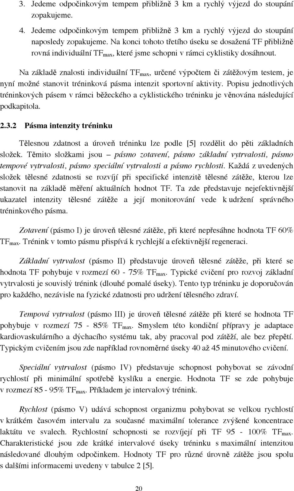 Na základě znalosti individuální TF max, určené výpočtem či zátěžovým testem, je nyní možné stanovit tréninková pásma intenzit sportovní aktivity.