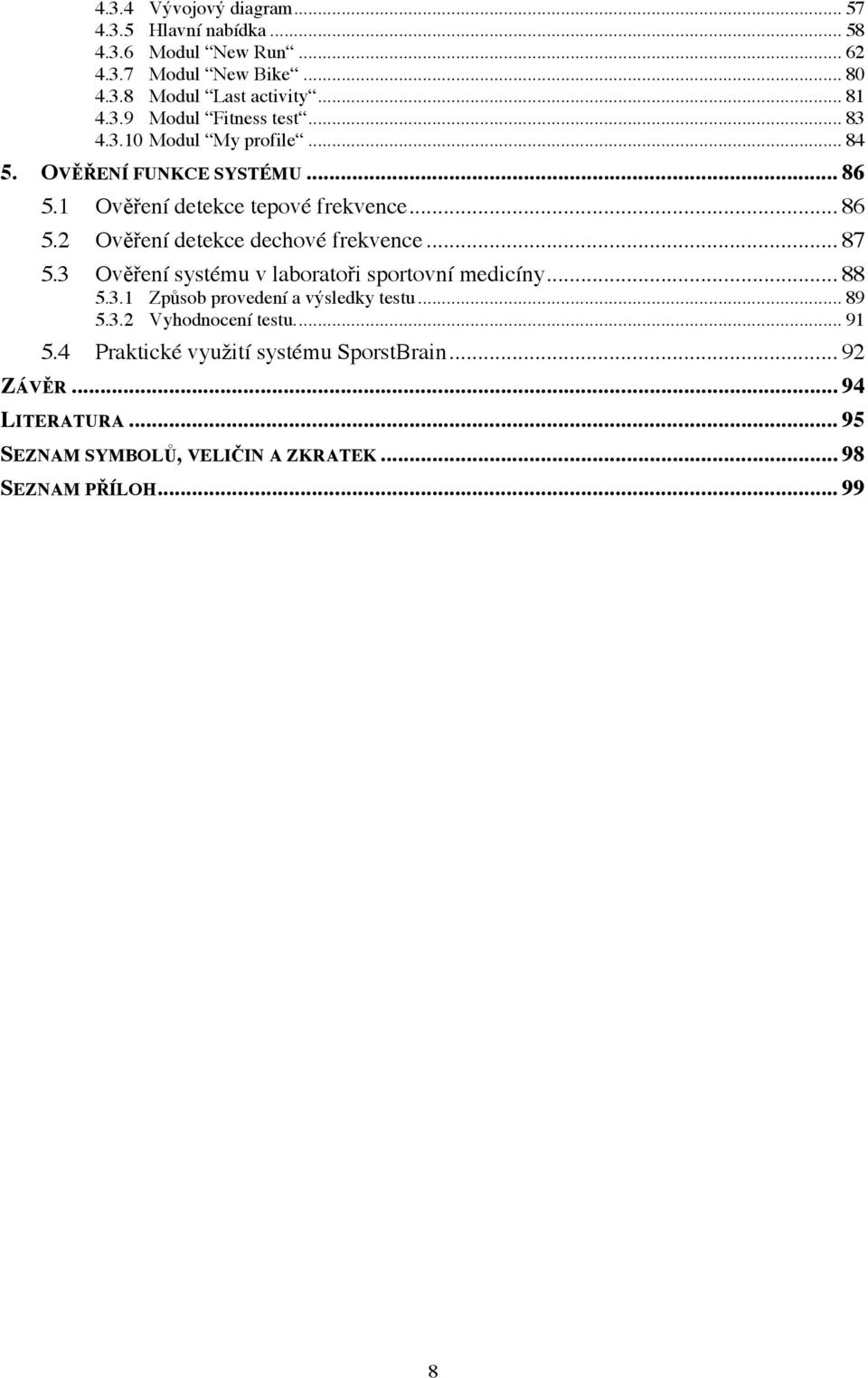 .. 87! 5.3! Ověření systému v laboratoři sportovní medicíny... 88! 5.3.1! Způsob provedení a výsledky testu... 89! 5.3.2! Vyhodnocení testu.... 91! 5.4!