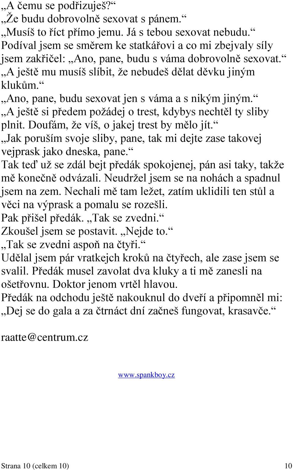 Ano, pane, budu sexovat jen s váma a s nikým jiným. A ještě si předem poţádej o trest, kdybys nechtěl ty sliby plnit. Doufám, ţe víš, o jakej trest by mělo jít.