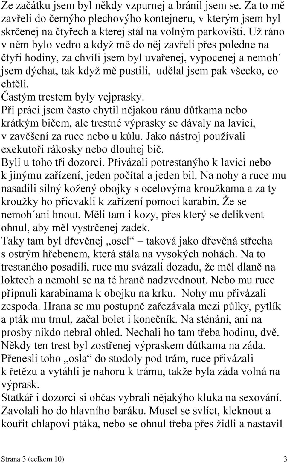 Častým trestem byly vejprasky. Při práci jsem často chytil nějakou ránu důtkama nebo krátkým bičem, ale trestné výprasky se dávaly na lavici, v zavěšení za ruce nebo u kůlu.