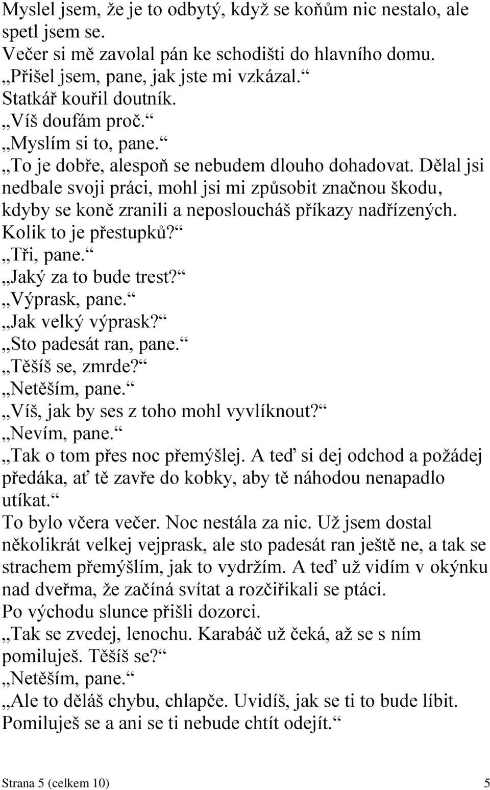 Dělal jsi nedbale svoji práci, mohl jsi mi způsobit značnou škodu, kdyby se koně zranili a neposloucháš příkazy nadřízených. Kolik to je přestupků? Tři, pane. Jaký za to bude trest? Výprask, pane.