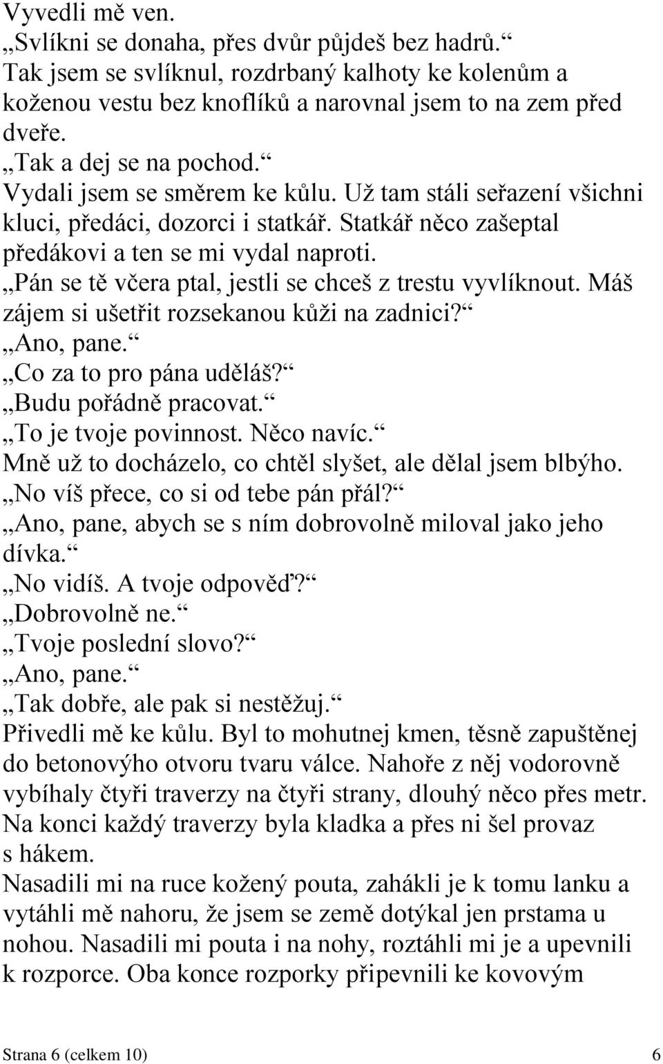 Pán se tě včera ptal, jestli se chceš z trestu vyvlíknout. Máš zájem si ušetřit rozsekanou kůţi na zadnici? Co za to pro pána uděláš? Budu pořádně pracovat. To je tvoje povinnost. Něco navíc.