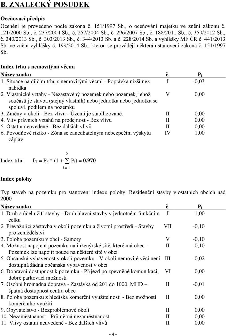 , kterou se provádějí některá ustanovení zákona č. 151/1997 Sb. Index trhu s nemovitými věcmi Název znaku č. P i 1. Situace na dílčím trhu s nemovitými věcmi - Poptávka nižší než I -0,03 nabídka 2.