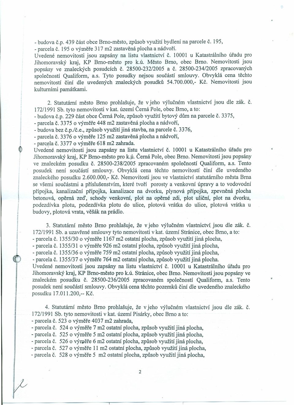 28500-234/2005 zpracovaných společností Qualiform, a.s. Tyto posudky nejsou součástí smlouvy. Obvyklá cena těchto nemovitostí činí dle uvedených znaleckých posudků 54.700.000,- Kč.