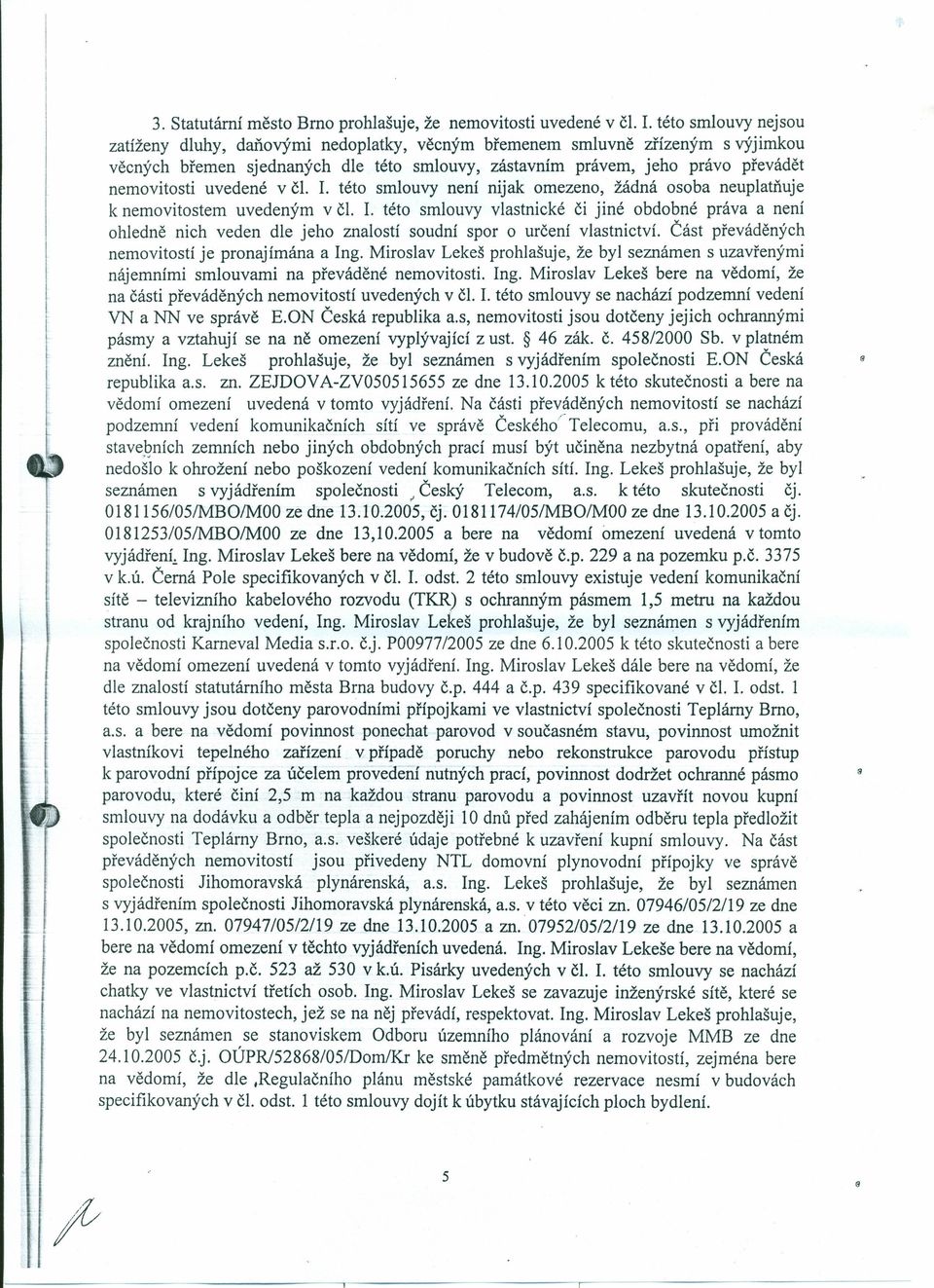 uvedené v č. 1. této smlouvy není nijak omezeno, žádná osoba neuplatňuje k nemovitostem uvedeným v čl.