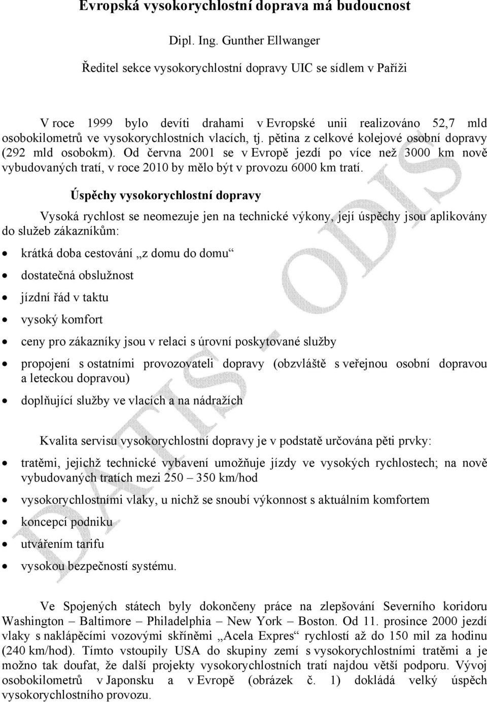 pětina z celkvé klejvé sbní dpravy (292 mld sbkm). Od června 2001 se v Evrpě jezdí p více než 3000 km nvě vybudvaných tratí, v rce 2010 by měl být v prvzu 6000 km tratí.