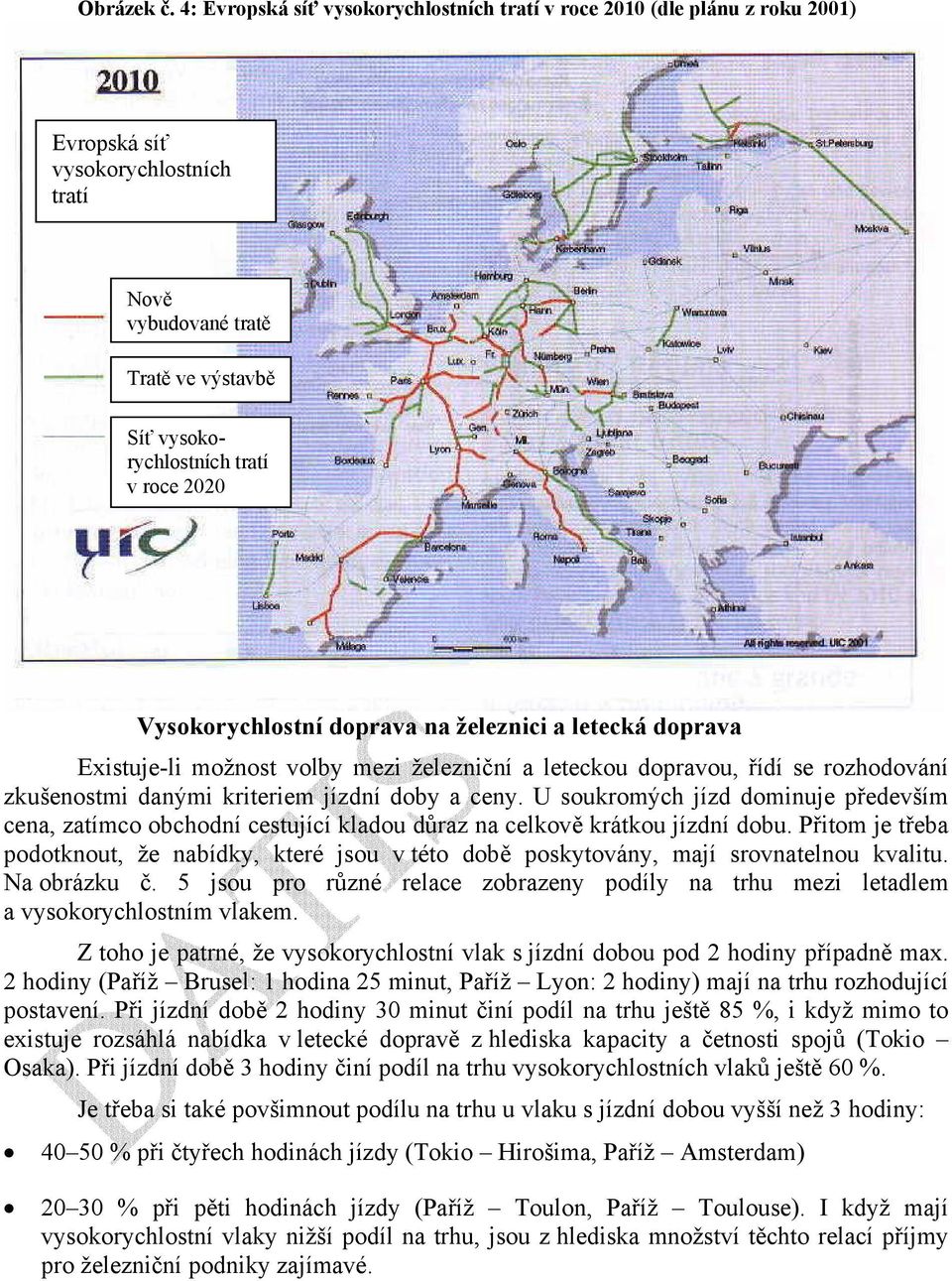 dprava na železnici a letecká dprava Existuje-li mžnst vlby mezi železniční a letecku dpravu, řídí se rzhdvání zkušenstmi danými kriteriem jízdní dby a ceny.