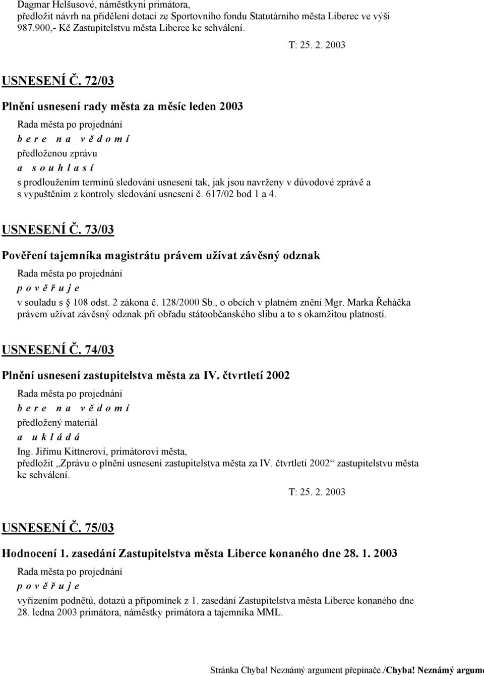 kontroly sledování usnesení č. 617/02 bod 1 a 4. USNESENÍ Č. 73/03 Pověření tajemníka magistrátu právem užívat závěsný odznak pověřuje v souladu s 108 odst. 2 zákona č. 128/2000 Sb.