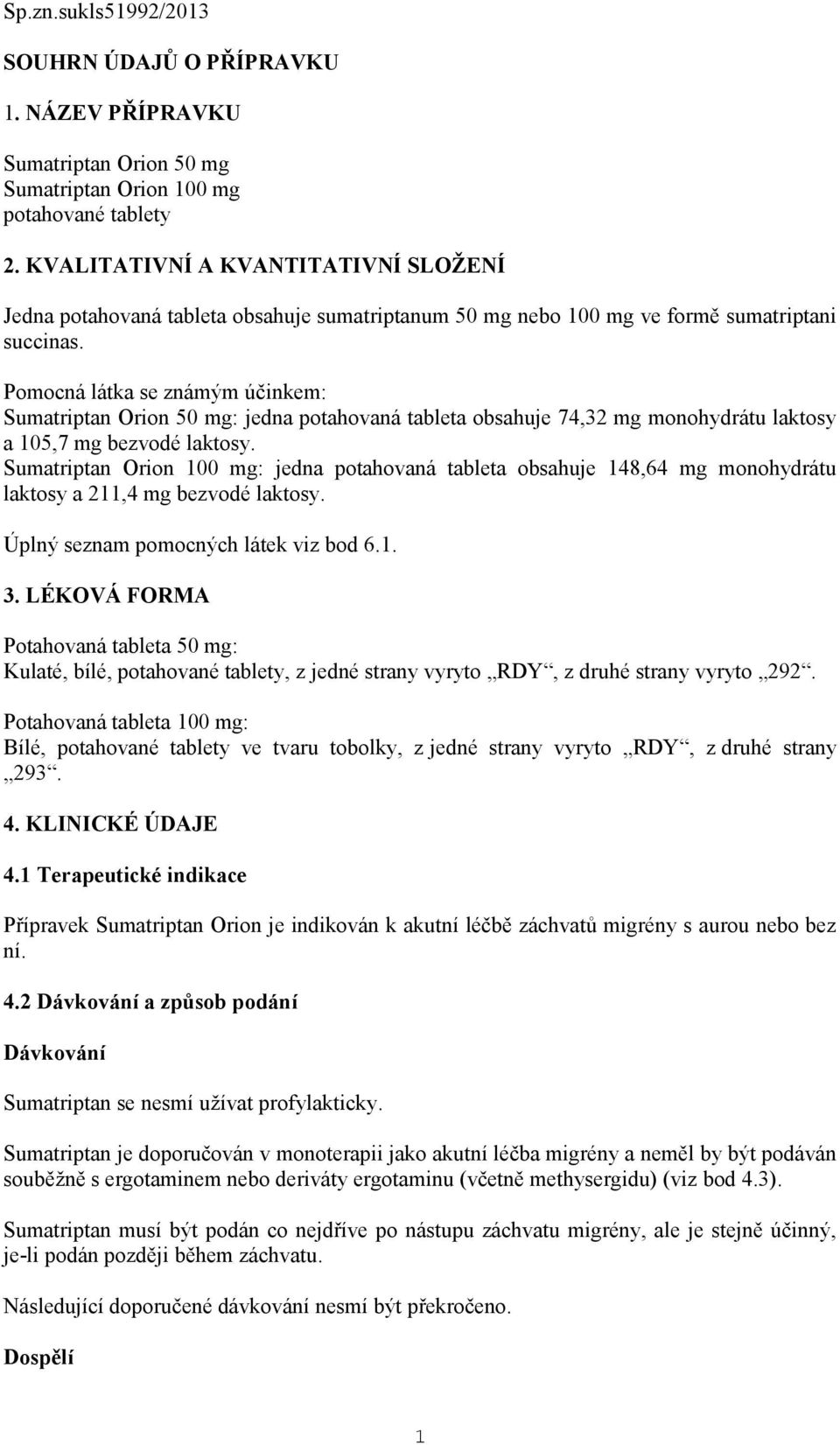 Pomocná látka se známým účinkem: Sumatriptan Orion 50 mg: jedna potahovaná tableta obsahuje 74,32 mg monohydrátu laktosy a 105,7 mg bezvodé laktosy.