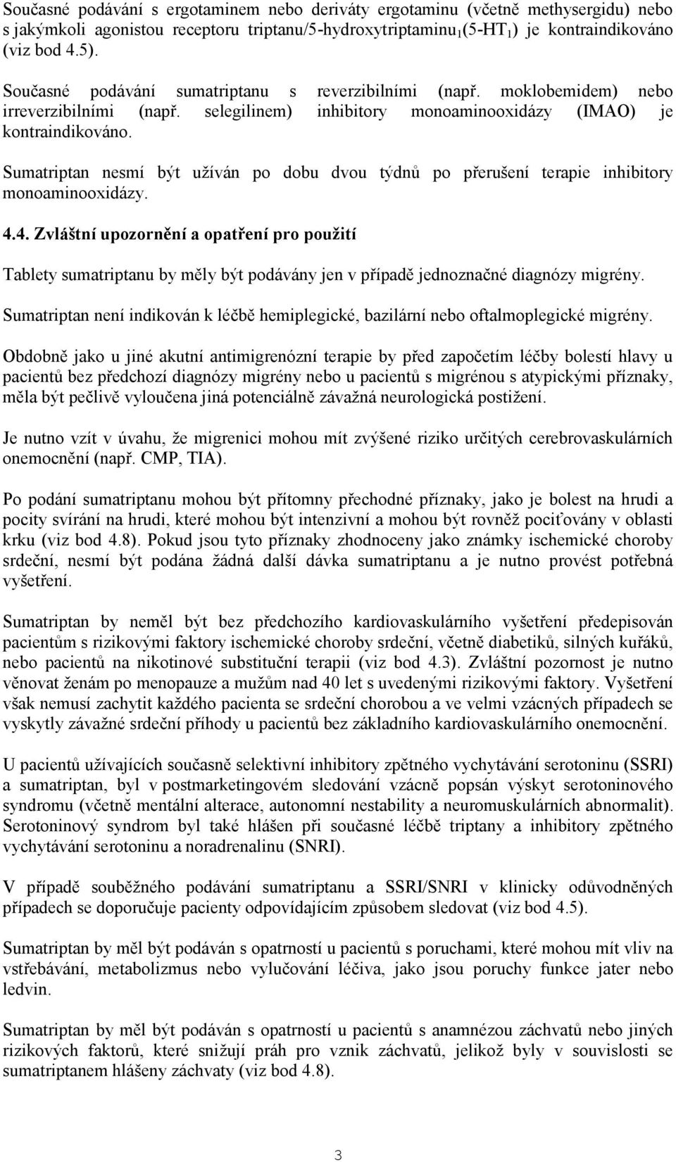 Sumatriptan nesmí být užíván po dobu dvou týdnů po přerušení terapie inhibitory monoaminooxidázy. 4.