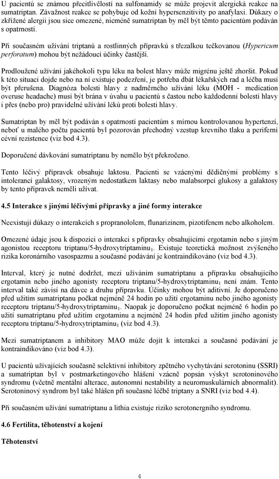 Při současném užívání triptanů a rostlinných přípravků s třezalkou tečkovanou (Hypericum perforatum) mohou být nežádoucí účinky častější.