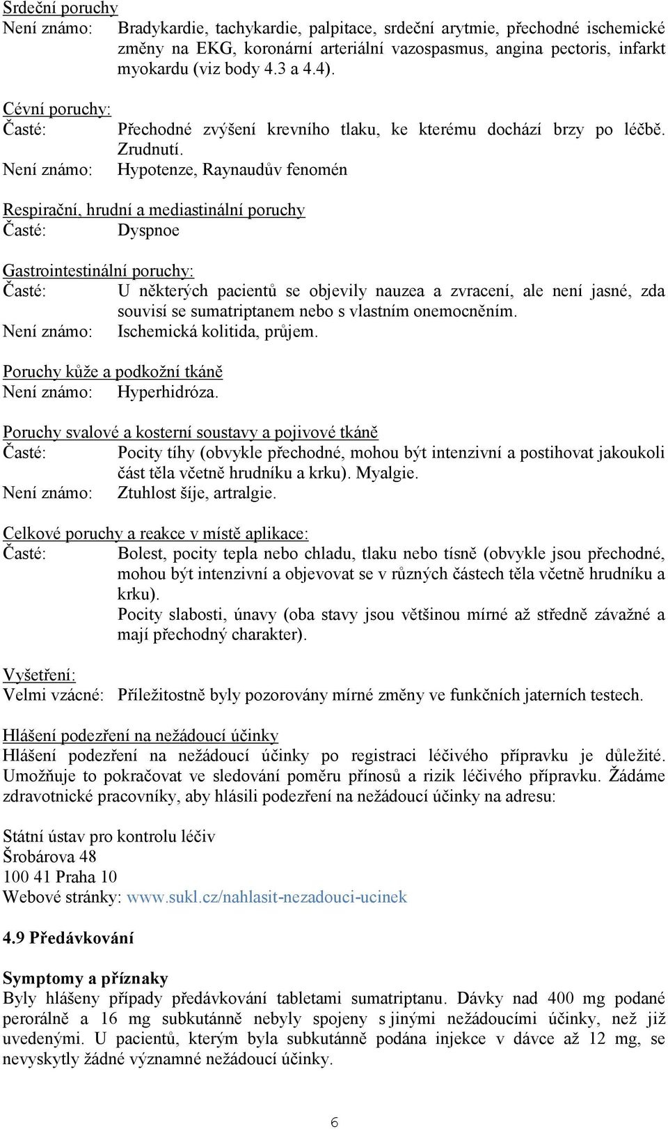 Hypotenze, Raynaudův fenomén Respirační, hrudní a mediastinální poruchy Časté: Dyspnoe Gastrointestinální poruchy: Časté: U některých pacientů se objevily nauzea a zvracení, ale není jasné, zda