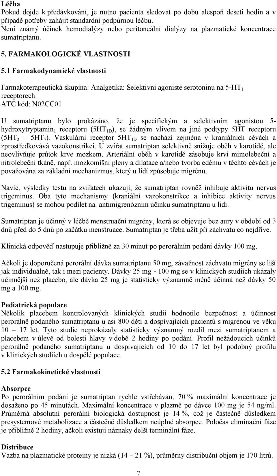 1 Farmakodynamické vlastnosti Farmakoterapeutická skupina: Analgetika: Selektivní agonisté serotoninu na 5-HT 1 receptorech.