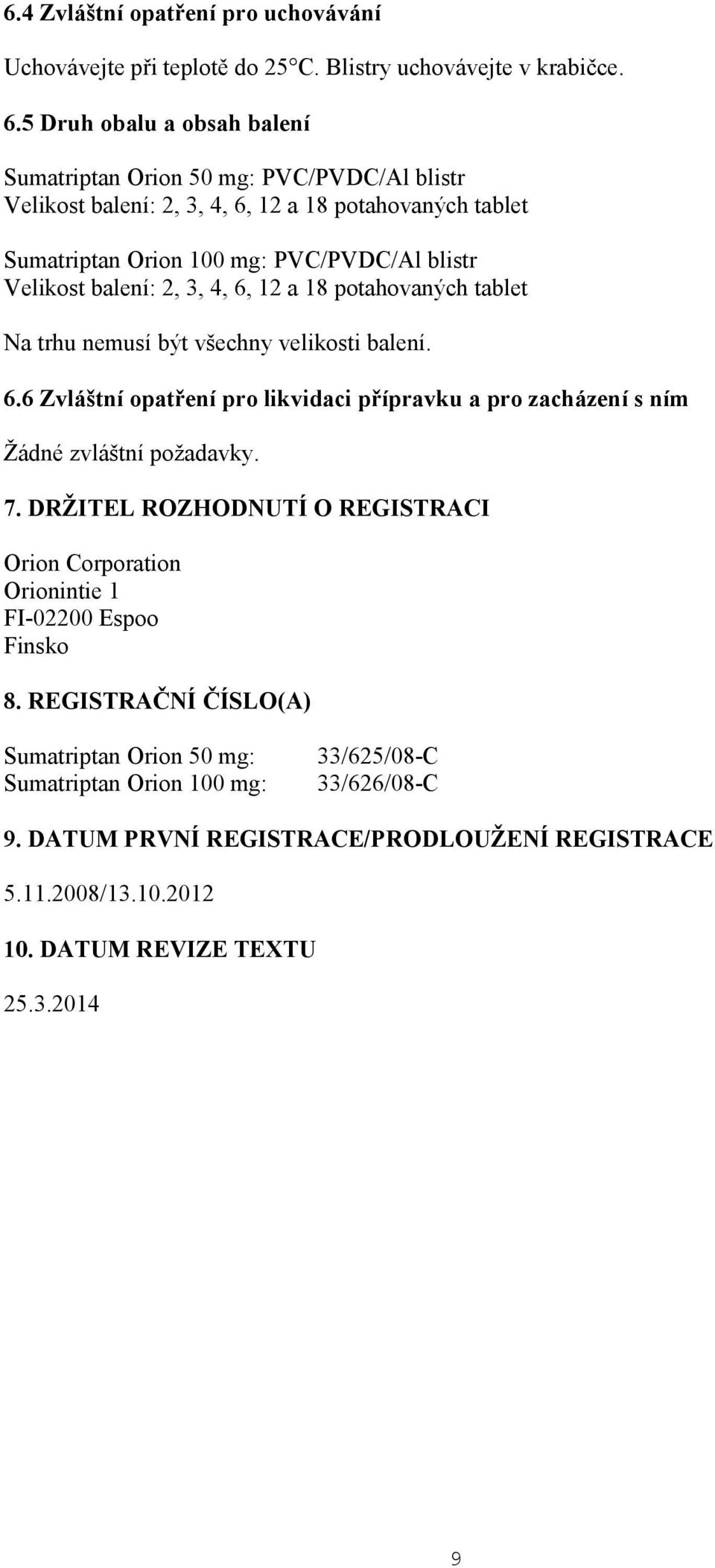 2, 3, 4, 6, 12 a 18 potahovaných tablet Na trhu nemusí být všechny velikosti balení. 6.6 Zvláštní opatření pro likvidaci přípravku a pro zacházení s ním Žádné zvláštní požadavky. 7.