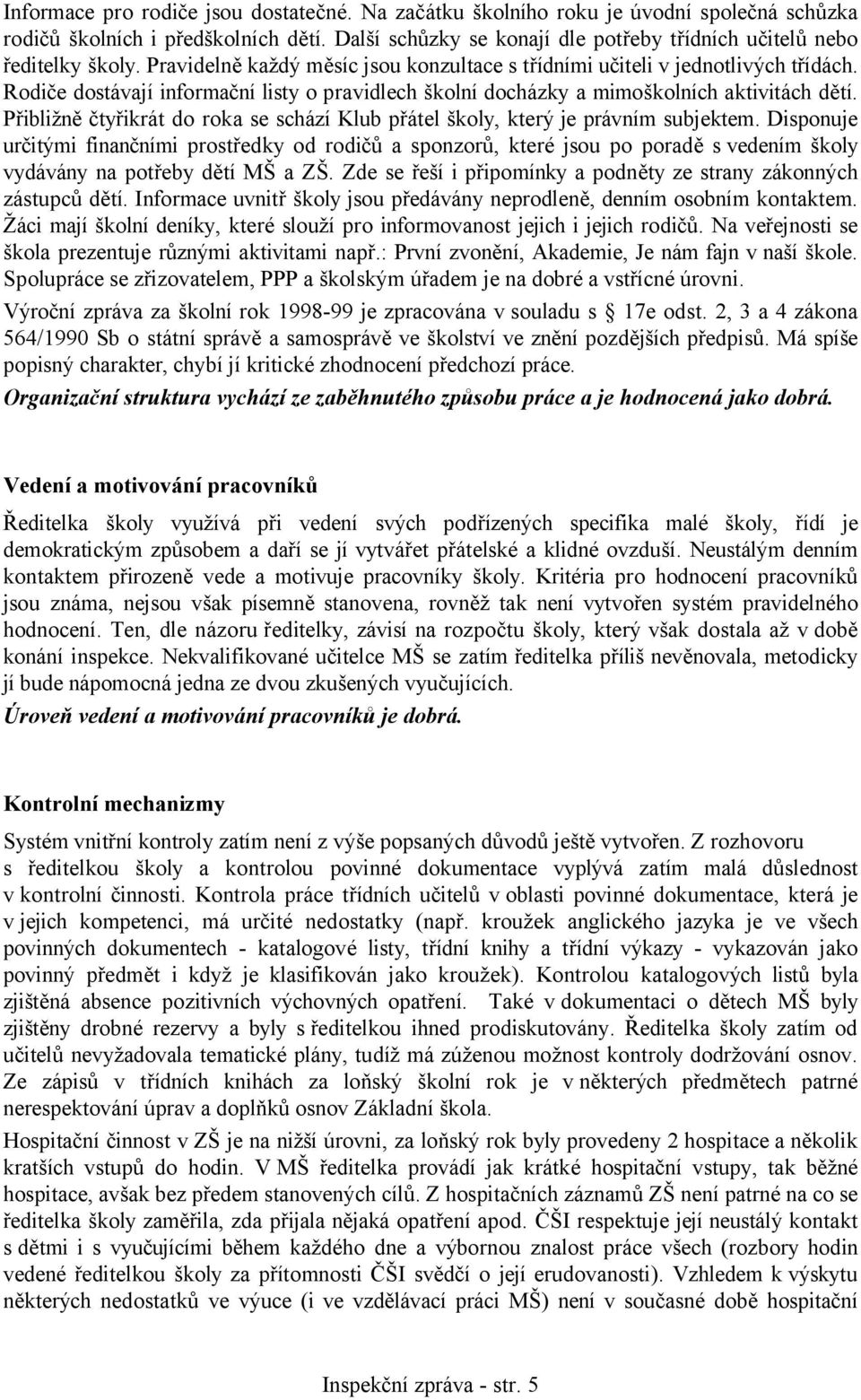 Rodiče dostávají informační listy o pravidlech školní docházky a mimoškolních aktivitách dětí. Přibližně čtyřikrát do roka se schází Klub přátel školy, který je právním subjektem.