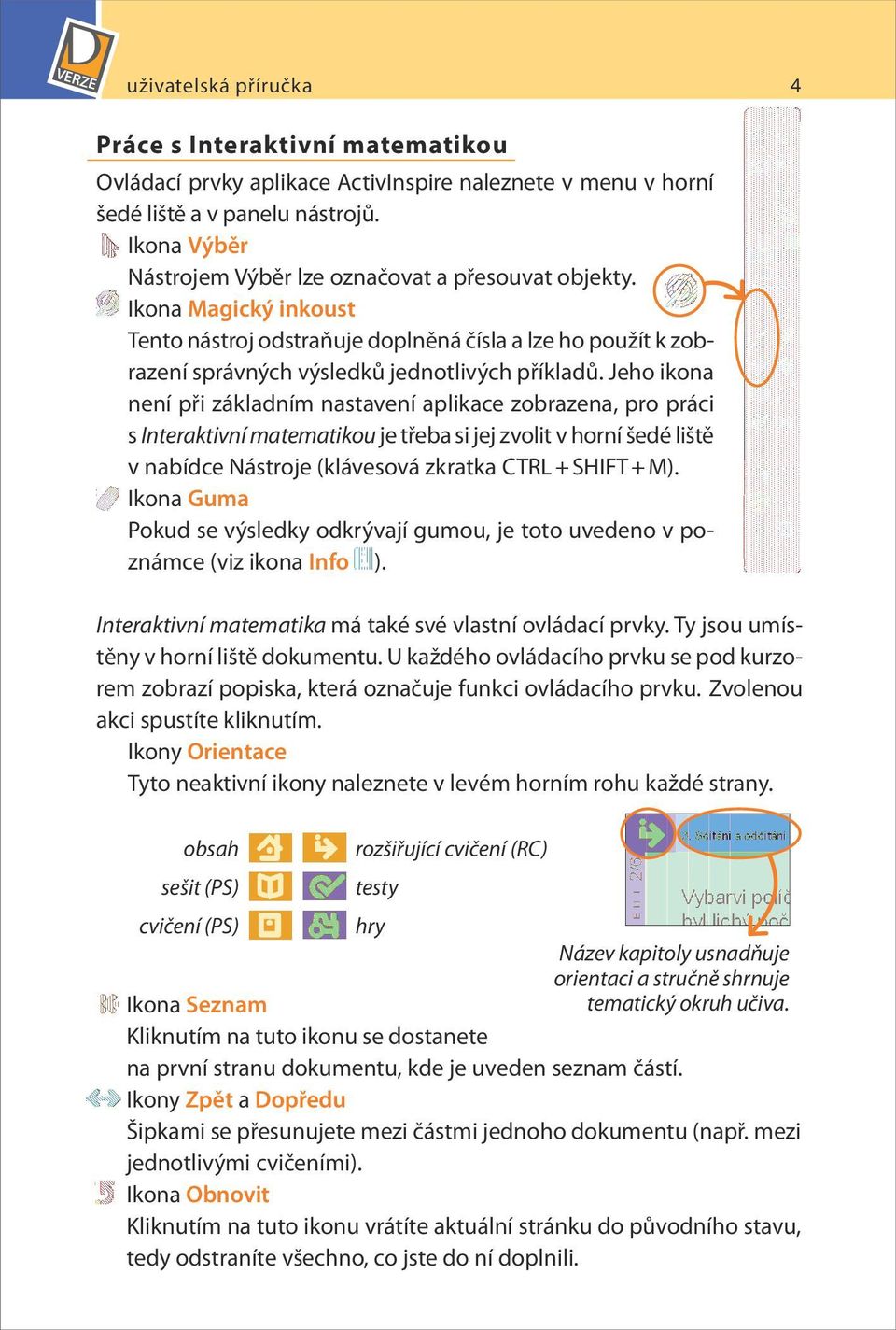 Jeho ikona není při základním nastavení aplikace zobrazena, pro práci s Interaktivní matematikou je třeba si jej zvolit v horní šedé liště v nabídce Nástroje (klávesová zkratka CTRL + SHIFT + M).