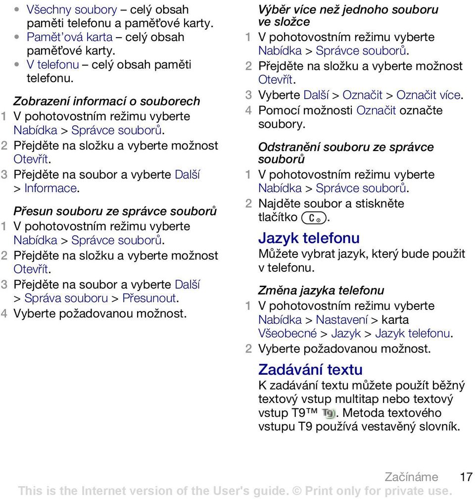 Přesun souboru ze správce souborů Nabídka > Správce souborů. 2 Přejděte na složku a vyberte možnost Otevřít. 3 Přejděte na soubor a vyberte Další > Správa souboru > Přesunout.