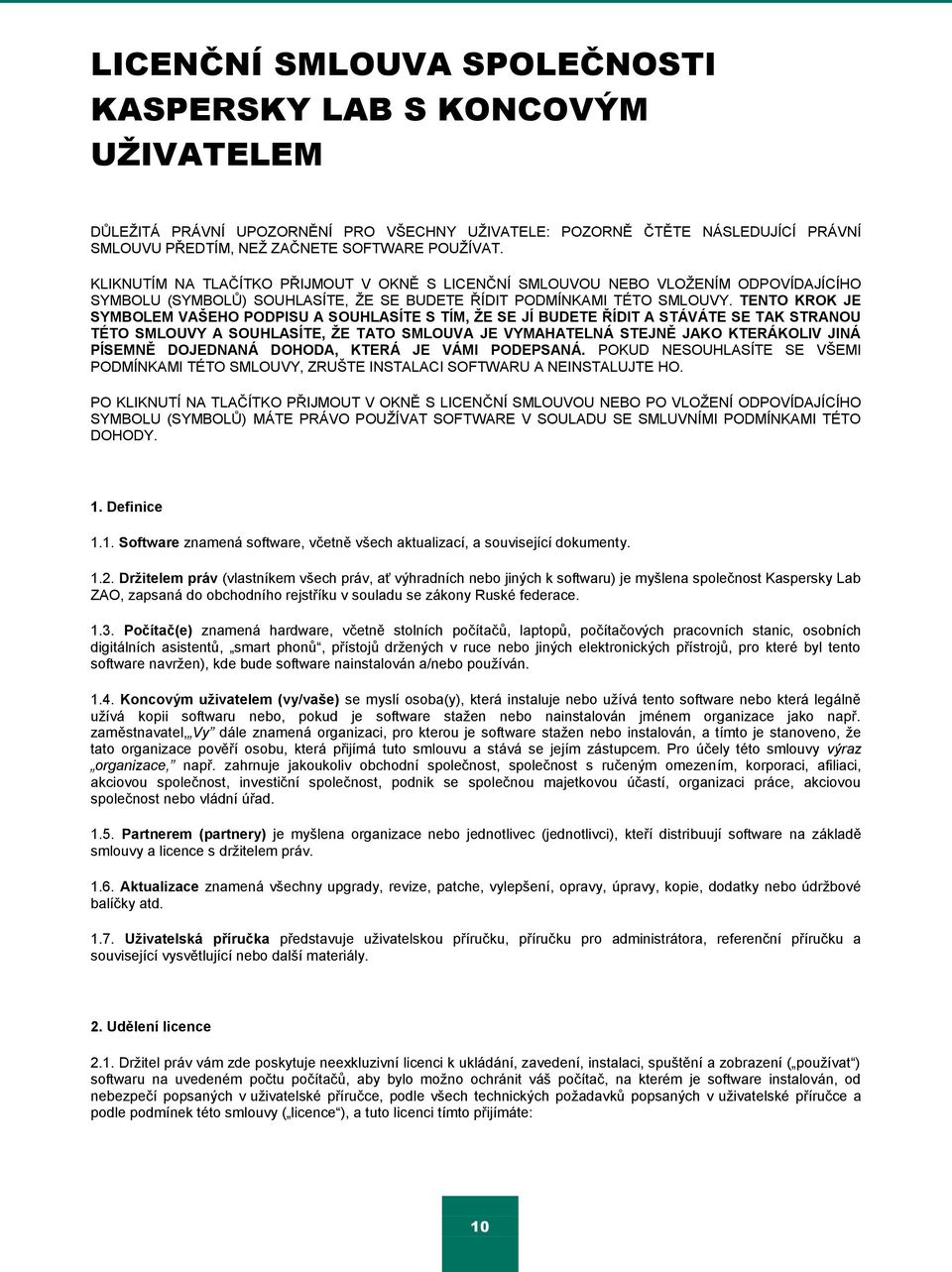 TENTO KROK JE SYMBOLEM VAŠEHO PODPISU A SOUHLASÍTE S TÍM, ŢE SE JÍ BUDETE ŘÍDIT A STÁVÁTE SE TAK STRANOU TÉTO SMLOUVY A SOUHLASÍTE, ŢE TATO SMLOUVA JE VYMAHATELNÁ STEJNĚ JAKO KTERÁKOLIV JINÁ PÍSEMNĚ