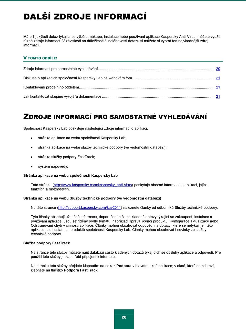 .. 20 Diskuse o aplikacích společnosti Kaspersky Lab na webovém fóru... 21 Kontaktování prodejního oddělení... 21 Jak kontaktovat skupinu vývojářŧ dokumentace.