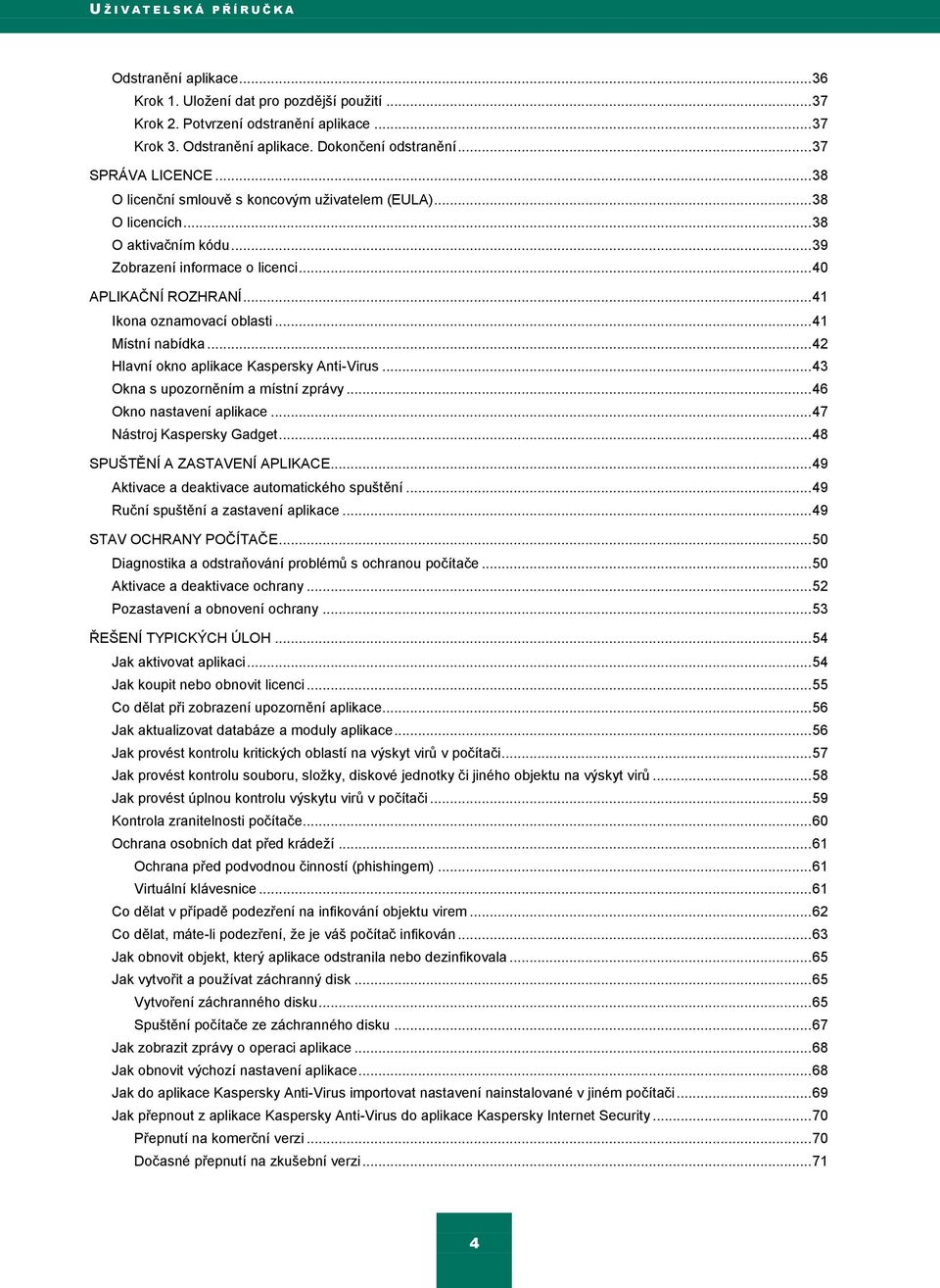 .. 41 Ikona oznamovací oblasti... 41 Místní nabídka... 42 Hlavní okno aplikace Kaspersky Anti-Virus... 43 Okna s upozorněním a místní zprávy... 46 Okno nastavení aplikace... 47 Nástroj Kaspersky Gadget.