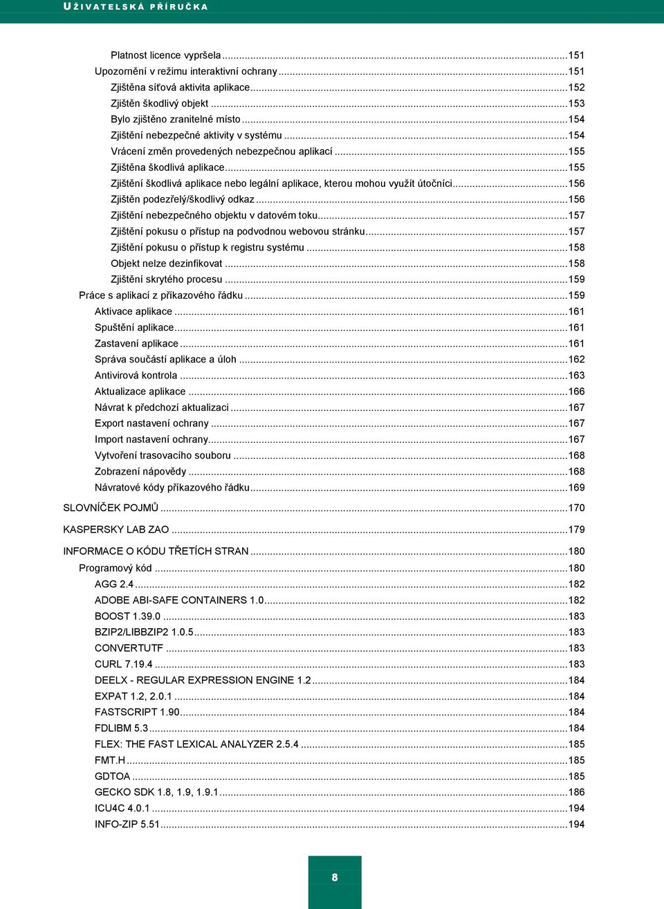 .. 155 Zjištění škodlivá aplikace nebo legální aplikace, kterou mohou vyuţít útočníci... 156 Zjištěn podezřelý/škodlivý odkaz... 156 Zjištění nebezpečného objektu v datovém toku.