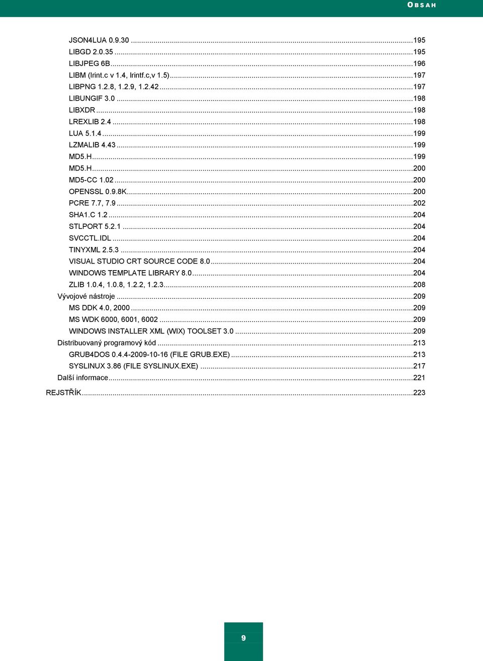 0... 204 WINDOWS TEMPLATE LIBRARY 8.0... 204 ZLIB 1.0.4, 1.0.8, 1.2.2, 1.2.3... 208 Vývojové nástroje... 209 MS DDK 4.0, 2000... 209 MS WDK 6000, 6001, 6002... 209 WINDOWS INSTALLER XML (WIX) TOOLSET 3.