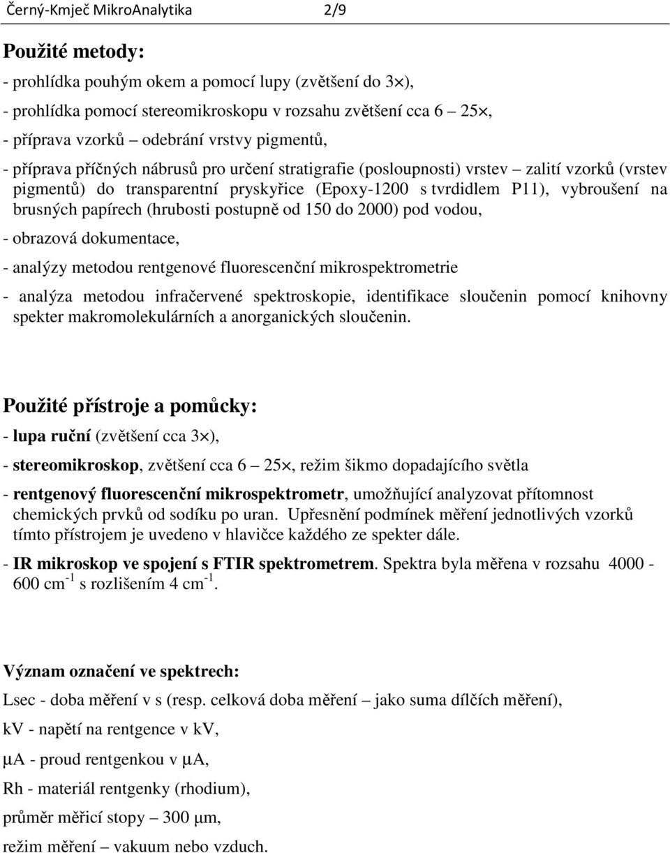 brusných papírech (hrubosti postupně od 150 do 2000) pod vodou, - obrazová dokumentace, - analýzy metodou rentgenové fluorescenční mikrospektrometrie - analýza metodou infračervené spektroskopie,